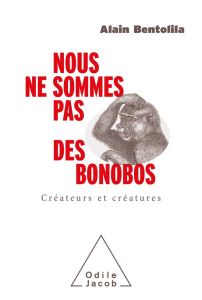 Nous ne sommes pas des bonobos. Créateurs et créatures - Bentolila Alain