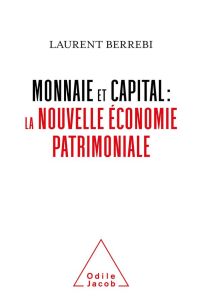 Monnaie et capital : la nouvelle économie patrimoniale - Berrebi Laurent