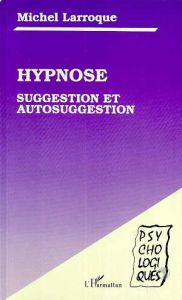 Hypnose, suggestion et autosuggestion - Larroque Michel