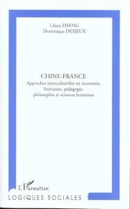 Chine-France. Approches interculturelles en économie, littérature, pédagogie, philosophie et science - Zheng Lihua - Desjeux Dominique