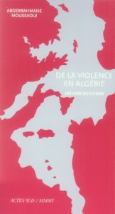 De la violence en Algérie. Les lois du chaos - Moussaoui Abderrahmane