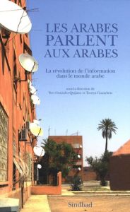 Les Arabes parlent aux Arabes. La révolution de l'information dans le monde arabe - Gonzalez-Quijano Yves - Guaaybess Tourya