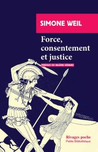 Force, consentement et justice - Weil Simone - Gérard Valérie