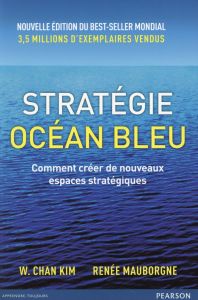 Strategie Océan Bleu. Comment créer de nouveaux espaces stratégiques, 2e édition - Kim W. Chan - Mauborgne Renée - Cohen Larry - Le S