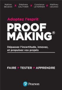 Adoptez l'esprit Proofmaking. Dépassez l'incertitude, innovez et propulsez vos projets - Bejean Mathias - Gauthier Stéphane - Leterrier Con