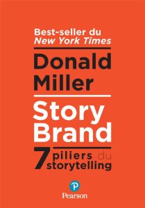 StoryBrand. 7 piliers de storytelling - Miller Donald - Bouvier Marianne - Guenette Magali