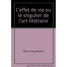 L'EFFET DE VIE OU LE SINGULIER DE L'ART LITTERAIRE. - MUNCH MARC-MATHIEU