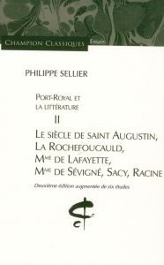 Port-Royal et la littérature. Tome 2, Le siècle de saint Augustin, La Rochefoucauld, Mme de Lafayett - Sellier Philippe