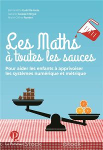 Les Maths à toutes les sauces. Pour aider les enfants à apprivoiser les systèmes numérique et métriq - Guéritte-Hess Bernadette - Romier Marie-Céline - C