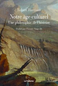 Notre âge culturel. Une philosophie de l'histoire - Harrison Robert - Naugrette Florence