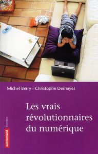 Les vrais révolutionnaires du numérique - Berry Michel - Deshayes Christophe