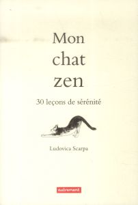 Mon chat zen. 30 leçons de sérénité - Scarpa Ludovica - Roptin Caroline - Reis de Matos