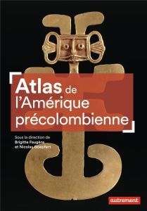 Atlas de l'Amérique précolombienne. Du peuplement à la Conquête - Faugère Brigitte - Goepfert Nicolas - Boissière Au
