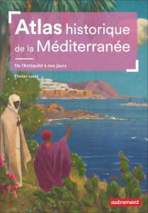 Atlas historique de la Méditerranée - Louis Florian - Le Goff Fabrice - Ferrarese France