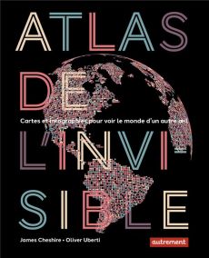 ATLAS DE L'INVISIBLE - CARTES ET INFOGRAPHIES POUR VOIR LE MONDE D'UN AUTRE OEIL - UBERTI/CHESHIRE