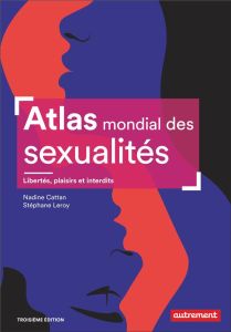 Atlas mondial des sexualités. Libertés, plaisirs et interdits, 3e édition - Cattan Nadine - Leroy Stéphane - Bergeron Justine