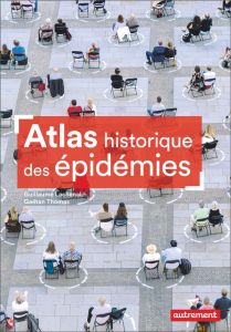 Atlas historique des épidémies - Lachenal Guillaume - Thomas Gaëtan - Le Goff Fabri