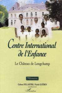 Centre International de l'Enfance. Le château de Longchamp - Fillastre Colette - Guérin Nicole - Pène Pierre
