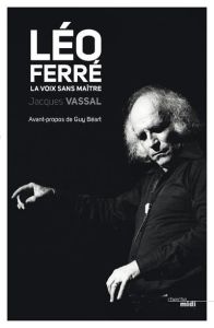 Léo Ferré, la voix sans maître - Vassal Jacques - Béart Guy