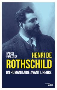 Henri de Rothschild. Un humanitaire avant l'heure - Forestier Nadège