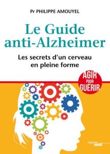 Le guide anti-alzheimer. Les secrets d'un cerveau en pleine forme - Amouyel Philippe