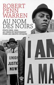 Au nom des Noirs. Etats-Unis, 1964 : au coeur du mouvement pour les droits civiques - Penn Warren Robert - Le Plouhinec Valérie