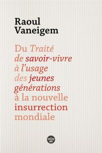 Du Traité de savoir-vivre à l'usage des jeunes générations à la nouvelle insurrection mondiale - Vaneigem Raoul