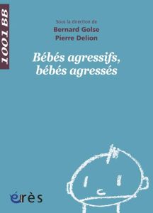 Bébés agressifs, bébés agressés - Golse Bernard - Delion Pierre