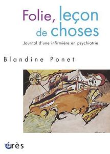 Folie, leçon de choses. Journal d'une infirmière en psychiatrie - Ponet Blandine