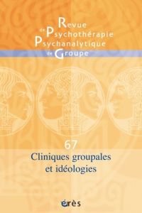 Revue de psychothérapie psychanalytique de groupe N° 67/2016 : Cliniques groupales et idéologies - Falguière Jacqueline