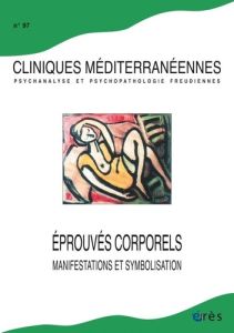 Cliniques méditerranéennes N° 97, 2018 : Eprouvés corporels, manifestations.... - COLLECTIF