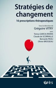 Stratégies de changement. 16 prescriptions thérapeutiques - Vitry Grégoire - Garcia-Rivera Teresa - Scorraille