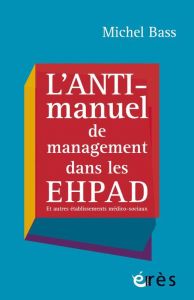 L'anti-manuel de management dans les EHPAD - Bass Michel