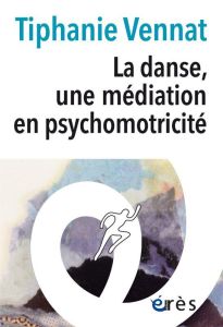 La danse, une médiation en psychomotricité - Vennat Tiphanie - Giromini Françoise