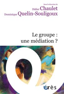 Le groupe : une médiation ? - Chaulet Didier - Quelin-Souligoux Dominique