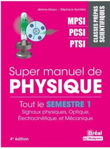 Super manuel de physique semestre 1. Classes prépas scientifiques MPSI-PCSI-PTSI, 4e édition revue e - Majou Jérôme - Komilikis Stéphane