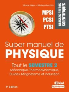 Super Manuel de Physique Semestre 2. Classes prépas scientifiques MPSI-PCSI-PTSI, 4e édition revue e - Majou Jérôme - Komilikis Stéphane
