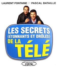 Les secrets (étonnants et drôles) de la télé - Bataille Pascal - Fontaine Laurent