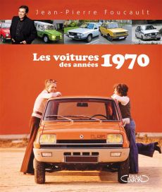 Les voitures des années 1970 - Foucault Jean-Pierre