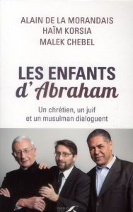 Les Enfants d'Abraham. Un chrétien, un juif et un musulman dialoguent - La Morandais Alain de - Korsia Haïm - Chebel Malek