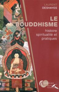 Le bouddhisme : histoire, spiritualité et pratiques. Edition revue et augmentée - Deshayes Laurent