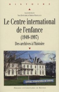 Le Centre international de l'enfance (1949-1997). Des archives à l'histoire - Denéchère Yves - Marcilloux Patrice