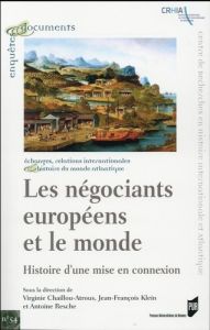Les négociants européens et le monde. Histoire d'une mise en connexion - Chaillou-Atrous Virginie - Klein Jean-François - R