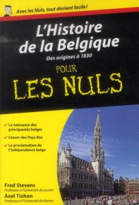 L'Histoire de la Belgique pour les Nuls. Des origines à 1830 - Stevens Fred - Tixhon Axel