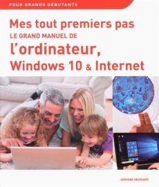 Le grand manuel de l'ordinateur, Windows 10 et Internet - Heudiard Servane