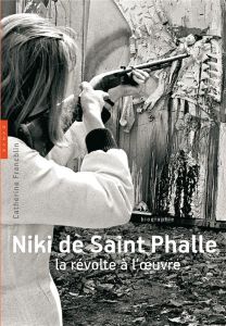 Niki de Saint Phalle. La révolte à l'oeuvre - Francblin Catherine