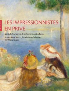 Les impressionnistes en privé. Cent chefs-d'oeuvre de collections particulières - Mathieu Marianne - Durand-Ruel Snollaerts Claire -