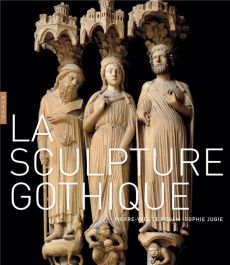 La sculpture gothique. 1140-1430 - Le Pogam Pierre-Yves - Jugie Sophie