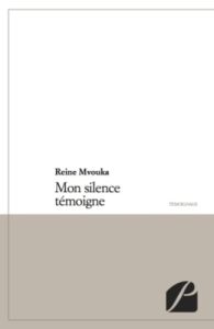 MON SILENCE TEMOIGNE - MVOUKA REINE