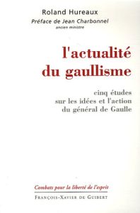 L'actualité du gaullisme. Cinq études sur les idées et l'action du général de Gaulle - Hureaux Roland - Charbonnel Jean